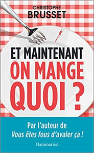 Et maintenant, on mange quoi? : Un ancien trader de l'agro-alimentaire vous aide à faire les bons choix - Christophe Brusset