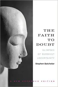 The Faith to Doubt: Glimpses of Buddhist Uncertainty 