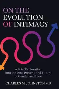 On the Evolution of Intimacy A Brief Exploration of the Past, Present, And Future of Gender and Love