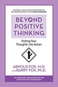 «Beyond Positive Thinking: Putting Your Thoughts Into Action» by Mitch Horowitz,Barry Fox Ph.D,Arnold Fox M.D.