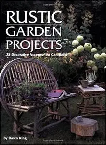 Rustic Garden Projects: 28 Decorative Accents You Can Build