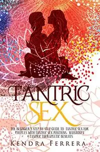Tantric Sex: The Beginners' Step by Step Guide to Tantric Sex for Couples with Tantric Sex Positions