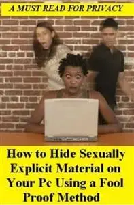 «How to Hide Sexually Explicit Material on Your Pc Using a Fool Proof Method» by COMPUTER EBOOKS