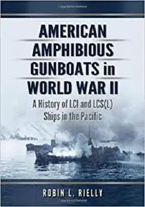 American Amphibious Gunboats in World War II: A History of LCI and LCS(L) Ships in the Pacific