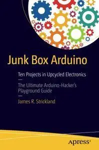 Junk Box Arduino: Ten Projects in Upcycled Electronics