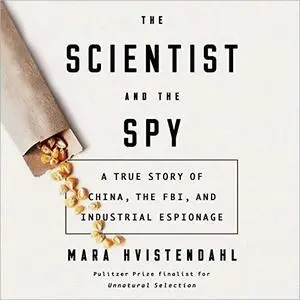 The Scientist and the Spy: A True Story of China, the FBI, and Industrial Espionage [Audiobook]