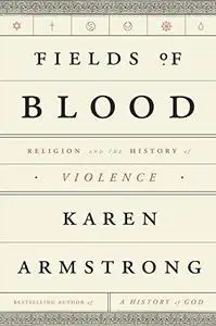 Fields of Blood: Religion and the History of Violence