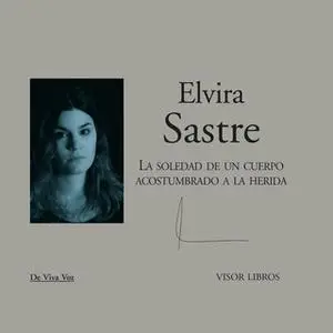 «La soledad de un cuerpo acostumbrado a la herida» by Elvira Sastre