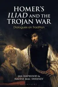 Homer’s Iliad and the Trojan War: Dialogues on Tradition (Bloomsbury Studies in Classical Reception)