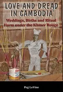 Love and Dread in Cambodia: Weddings, Births and Ritual Harm under the Khmer Rouge