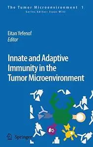 Innate and Adaptive Immunity in the Tumor Microenvironment (The Tumor Microenvironment)