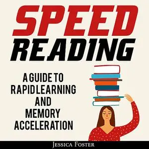 «Speed Reading: A Guide To Rapid Learning And Memory Acceleration; How To Read Triple Faster And Remember Everything In