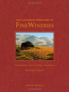 The California Directory of Fine Wineries: Central Coast: Santa Barbara, San Luis Obispo, Paso Robles