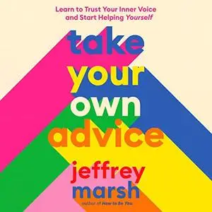 Take Your Own Advice: Learn to Trust Your Inner Voice and Start Helping Yourself [Audiobook]