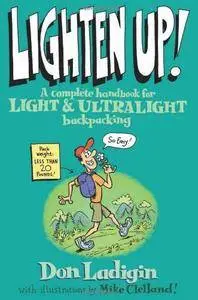 Lighten Up!: A Complete Handbook for Light and Ultralight Backpacking