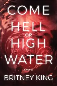 «Come Hell or High Water» by Britney King