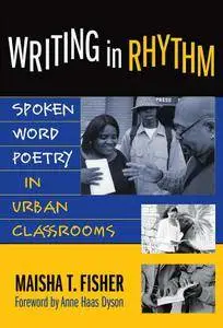 Maisha T. Fisher, "Writing in Rhythm: Spoken Word Poetry in Urban Classrooms"