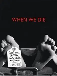 When We Die: The Science, Culture, and Rituals of Death