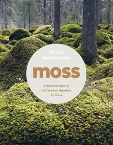 Moss: From Forest to Garden: A Guide to the Hidden World of Moss