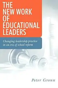 The New Work of Educational Leaders: Changing Leadership Practice in an Era of School Reform