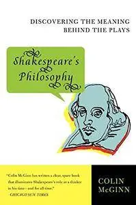 Shakespeare's Philosophy: Discovering the Meaning Behind the Plays