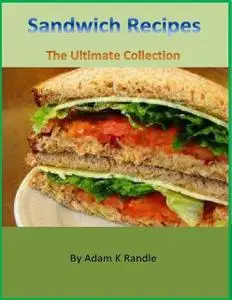 «Sandwich Recipes – The Ultimate Collection» by Adam Randle