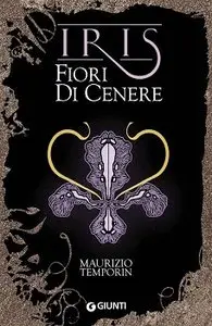 Maurizio Temporin - Trilogia Iris vol. 1 - Fiori di cenere