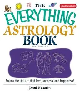 «The Everything Astrology Book: Follow the Stars to Find Love, Success, And Happiness!» by Jenni Kosarin