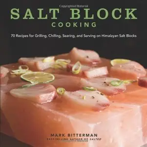 Salt Block Cooking: 70 Recipes for Grilling, Chilling, Searing