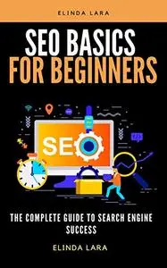 SEO Basics for beginners: The Complete Guide To Search Engine Success