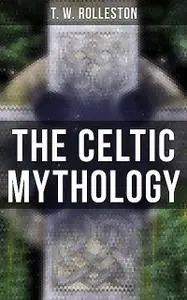 «The Celtic Mythology» by T.W.Rolleston