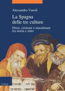 Alessandro Vanoli - La Spagna delle tre culture: Ebrei, cristiani e musulmani tra storia e mito