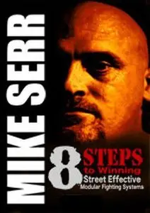 8 Steps to Winning. Mike Serr's Street Effective Modular Fighting Systems