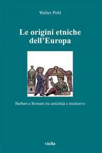 Walter Pohl - Le origini etniche dell’Europa. Barbari e Romani tra antichità e medioevo (Repost)