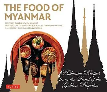 The Food of Myanmar: Authentic Recipes from the Land of the Golden Pagodas