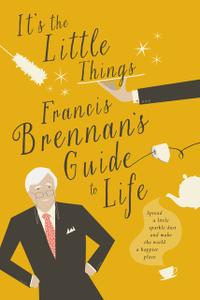 «It's The Little Things – Francis Brennan’s Guide to Life» by Francis Brennan