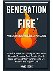 Generation Fire – Practical Tools and Strategies to Achieve Financial Freedom Fast