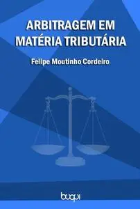 «Arbitragem em Matéria Tributária» by Felipe Moutinho Cordeiro