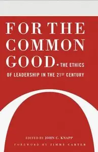 John C. Knapp - For the Common Good: The Ethics of Leadership in the 21st Century