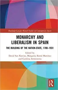 Monarchy and Liberalism in Spain: The Building of the Nation-State, 1780–1931