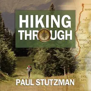 «Hiking Through: One Man's Journey to Peace and Freedom on the Appalachian Trail» by Paul Stutzman