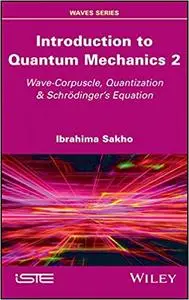 Introduction to Quantum Mechanics 2: Wave-Corpuscle, Quantization & Schr¿dinger¿s Equation