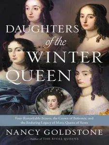 Daughters of the Winter Queen: Four Remarkable Sisters, the Crown of Bohemia, and the Enduring Legacy of Mary, Queen of Scots