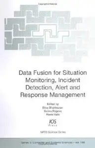 Data Fusion for Situation Monitoring, Incident Detection, Alert and Response Management (NATO Science Series. 3: Computer and S