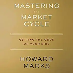 Mastering the Market Cycle: Getting the Odds on Your Side [Audiobook]