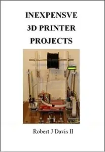 Inexpensive 3D Printer Projects: How to build your own 3D printer and accessories