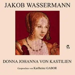 «Donna Johanna von Kastilien» by Jakob Wassermann