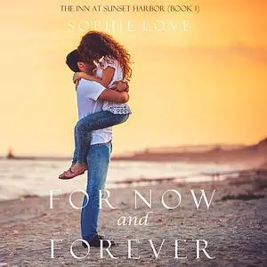 «For Now and Forever (The Inn at Sunset Harbor. Book 1)» by Sophie Love