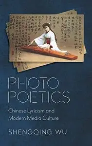 Photo Poetics: Chinese Lyricism and Modern Media Culture (Global Chinese Culture)