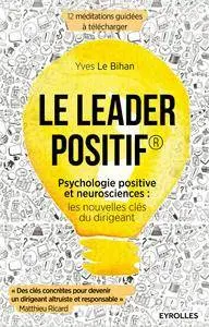 Le leader positif - Psychologie positive et neurosciences : les nouvelles clés du dirigeant